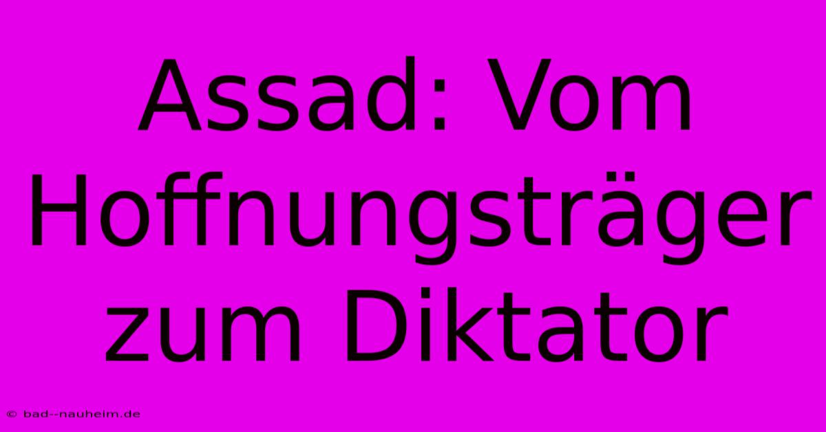 Assad: Vom Hoffnungsträger Zum Diktator