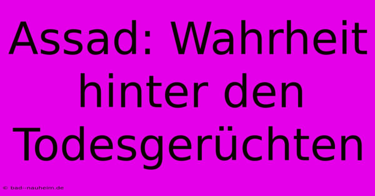 Assad: Wahrheit Hinter Den Todesgerüchten