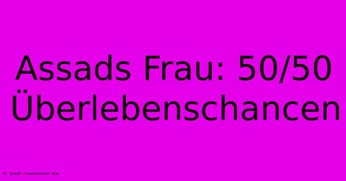 Assads Frau: 50/50 Überlebenschancen