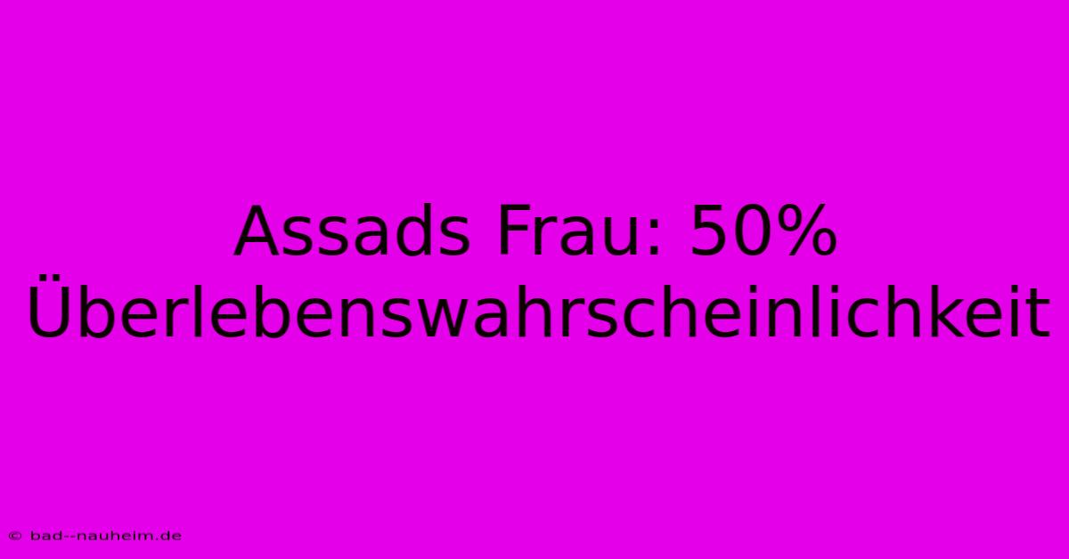 Assads Frau: 50% Überlebenswahrscheinlichkeit