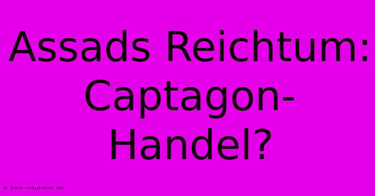 Assads Reichtum: Captagon-Handel?