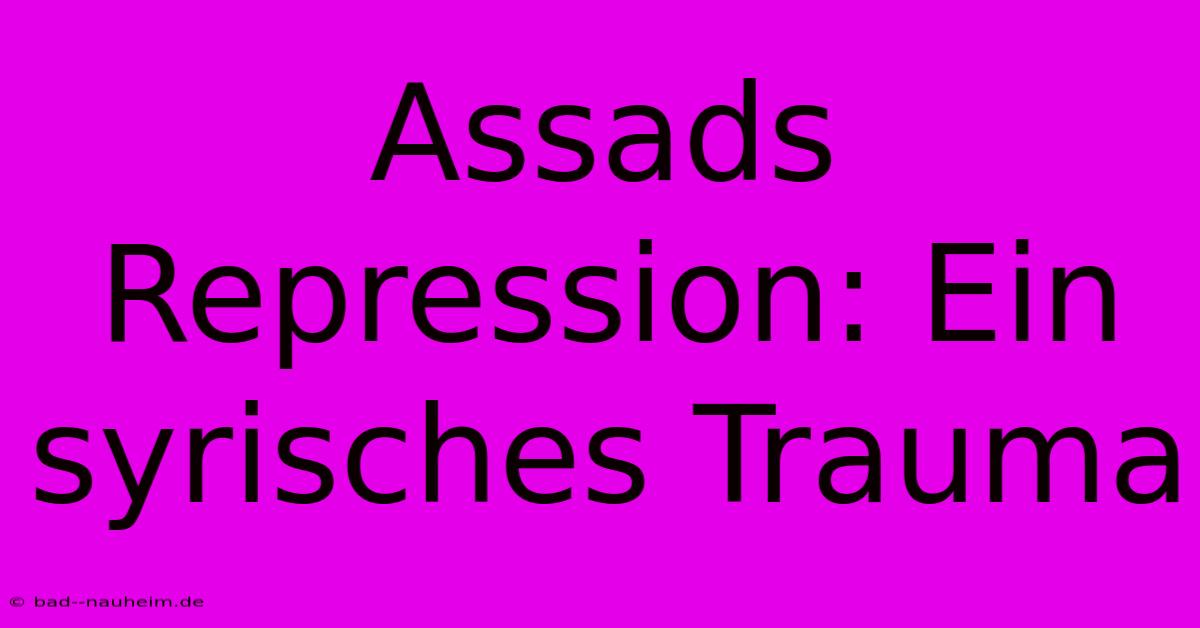 Assads Repression: Ein Syrisches Trauma