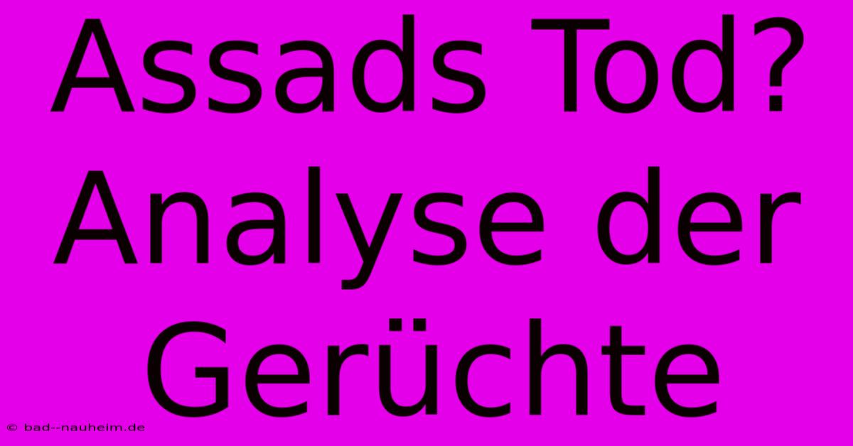 Assads Tod? Analyse Der Gerüchte