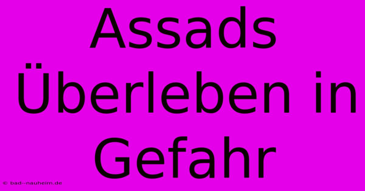 Assads Überleben In Gefahr