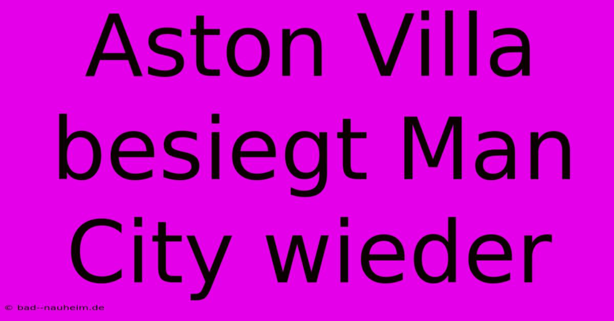 Aston Villa Besiegt Man City Wieder