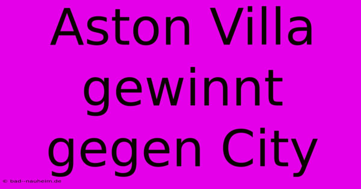 Aston Villa Gewinnt Gegen City