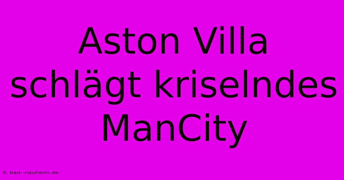 Aston Villa Schlägt Kriselndes ManCity