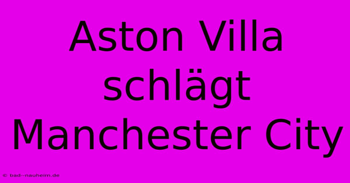 Aston Villa Schlägt Manchester City