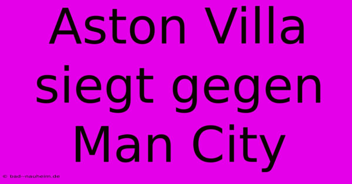 Aston Villa Siegt Gegen Man City