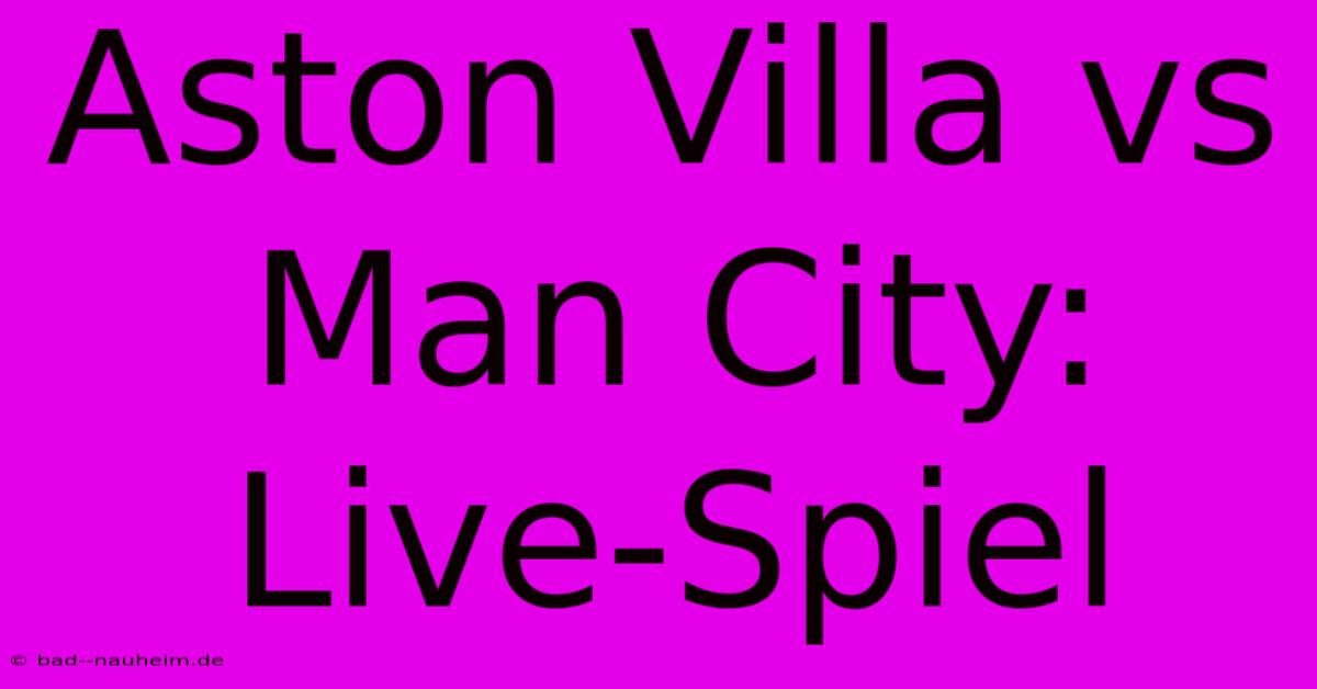 Aston Villa Vs Man City: Live-Spiel