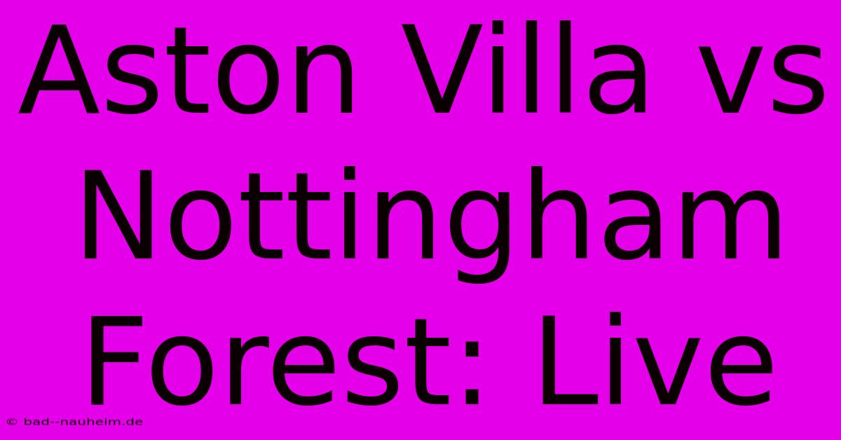 Aston Villa Vs Nottingham Forest: Live