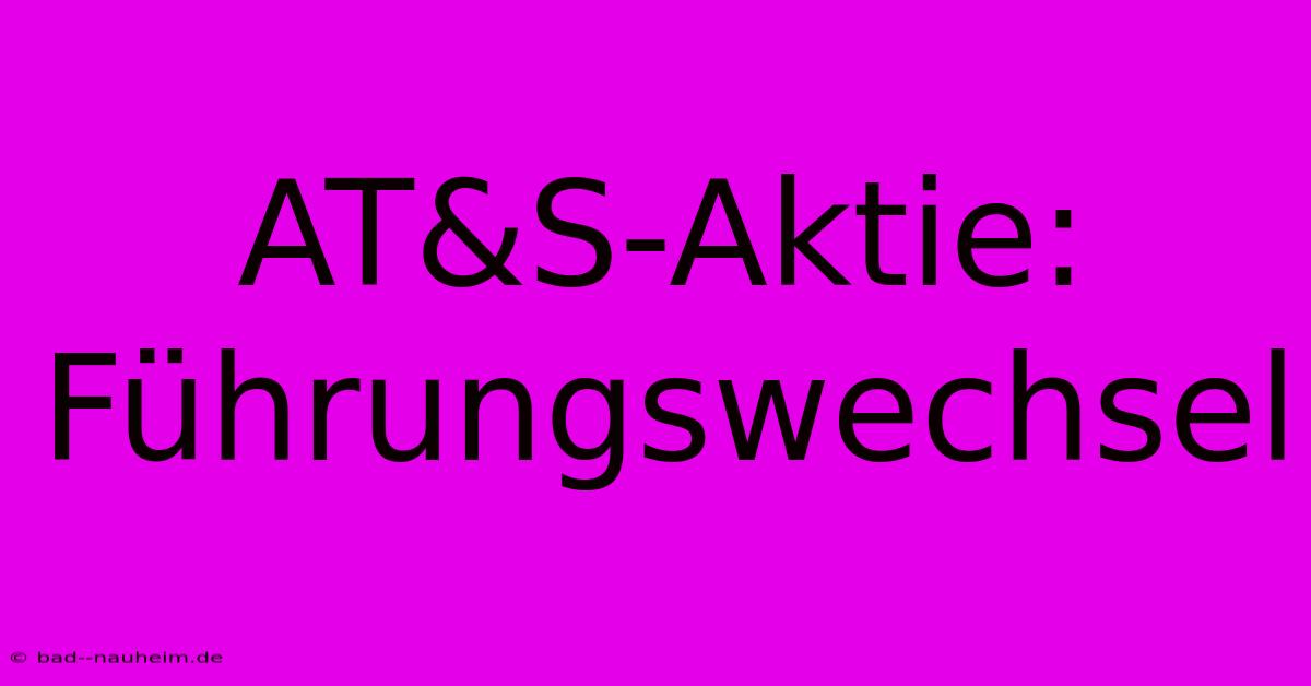 AT&S-Aktie: Führungswechsel