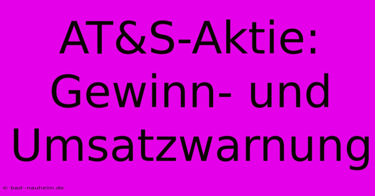 AT&S-Aktie: Gewinn- Und Umsatzwarnung