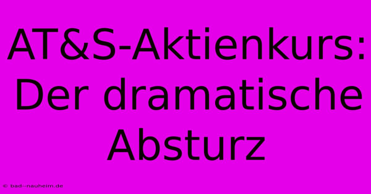 AT&S-Aktienkurs: Der Dramatische Absturz