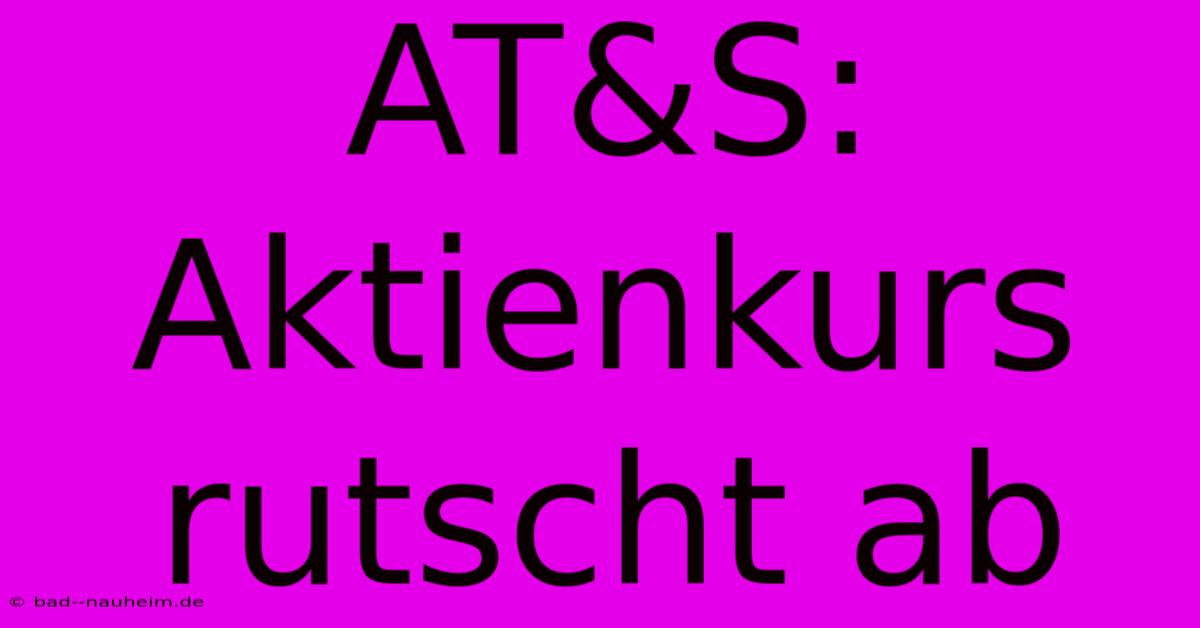 AT&S: Aktienkurs Rutscht Ab