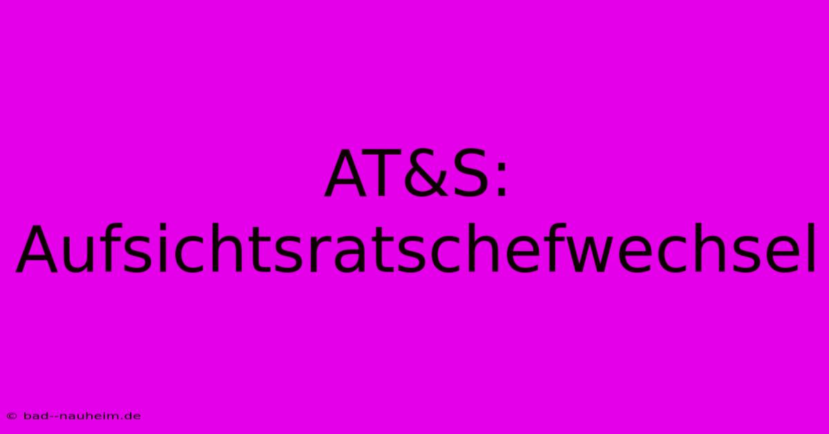 AT&S: Aufsichtsratschefwechsel