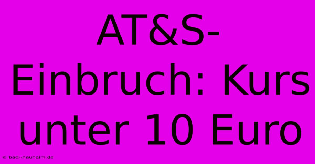 AT&S-Einbruch: Kurs Unter 10 Euro