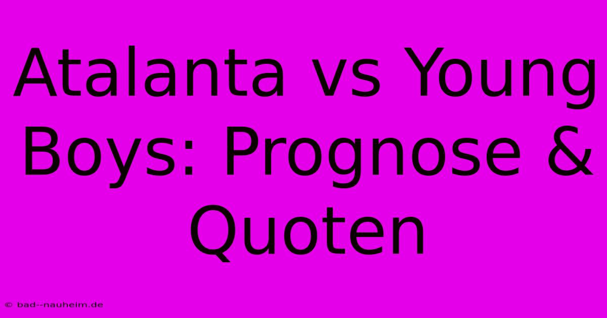 Atalanta Vs Young Boys: Prognose & Quoten