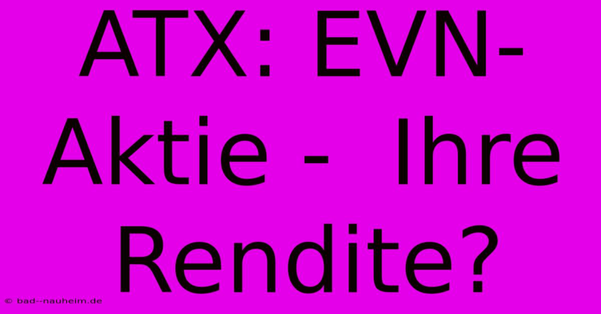 ATX: EVN-Aktie -  Ihre Rendite?