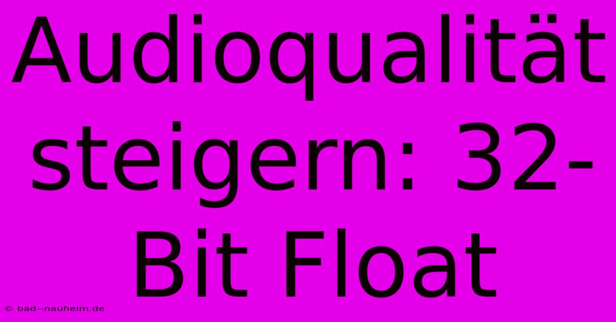 Audioqualität Steigern: 32-Bit Float