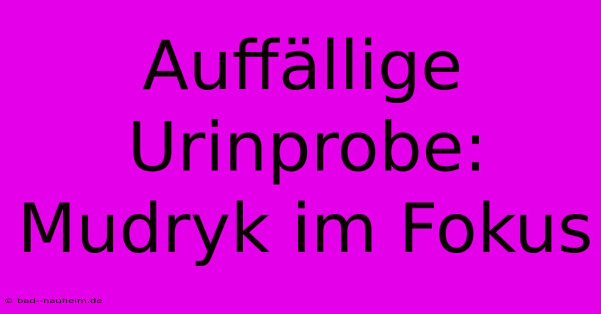 Auffällige Urinprobe: Mudryk Im Fokus