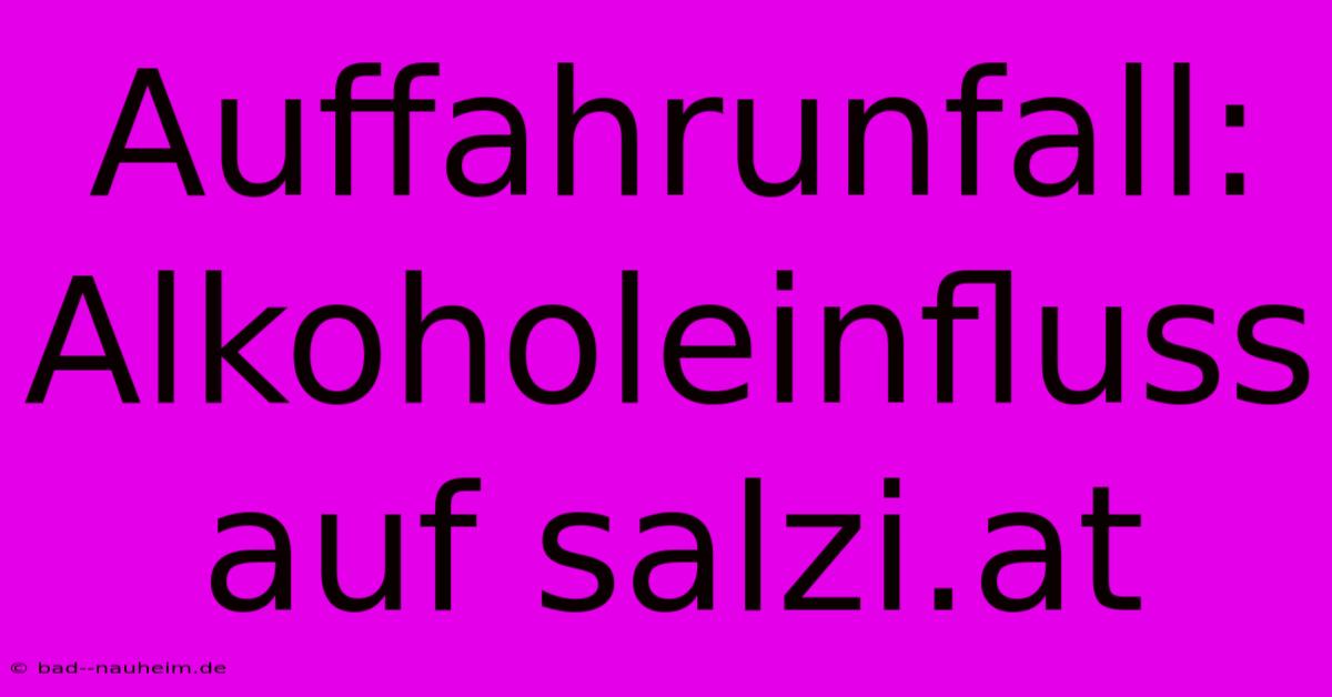 Auffahrunfall: Alkoholeinfluss Auf Salzi.at