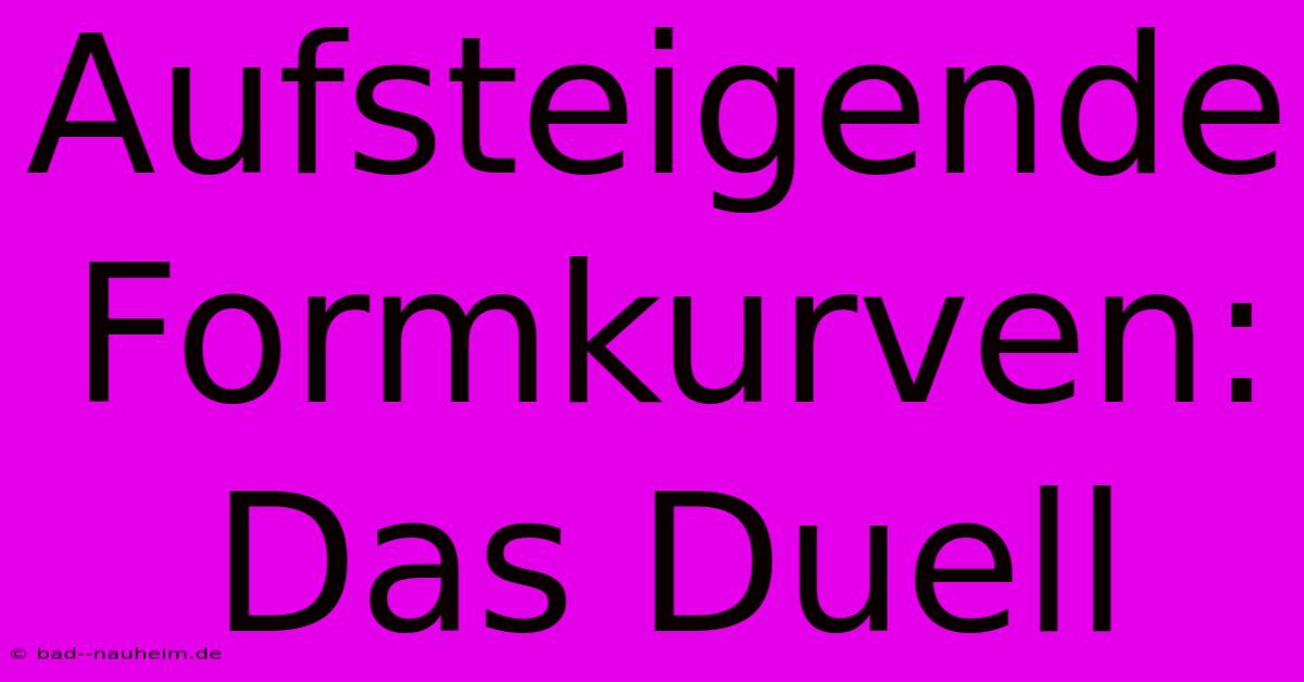 Aufsteigende Formkurven: Das Duell