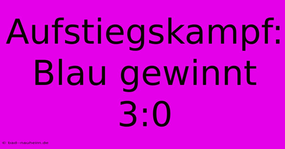 Aufstiegskampf: Blau Gewinnt 3:0