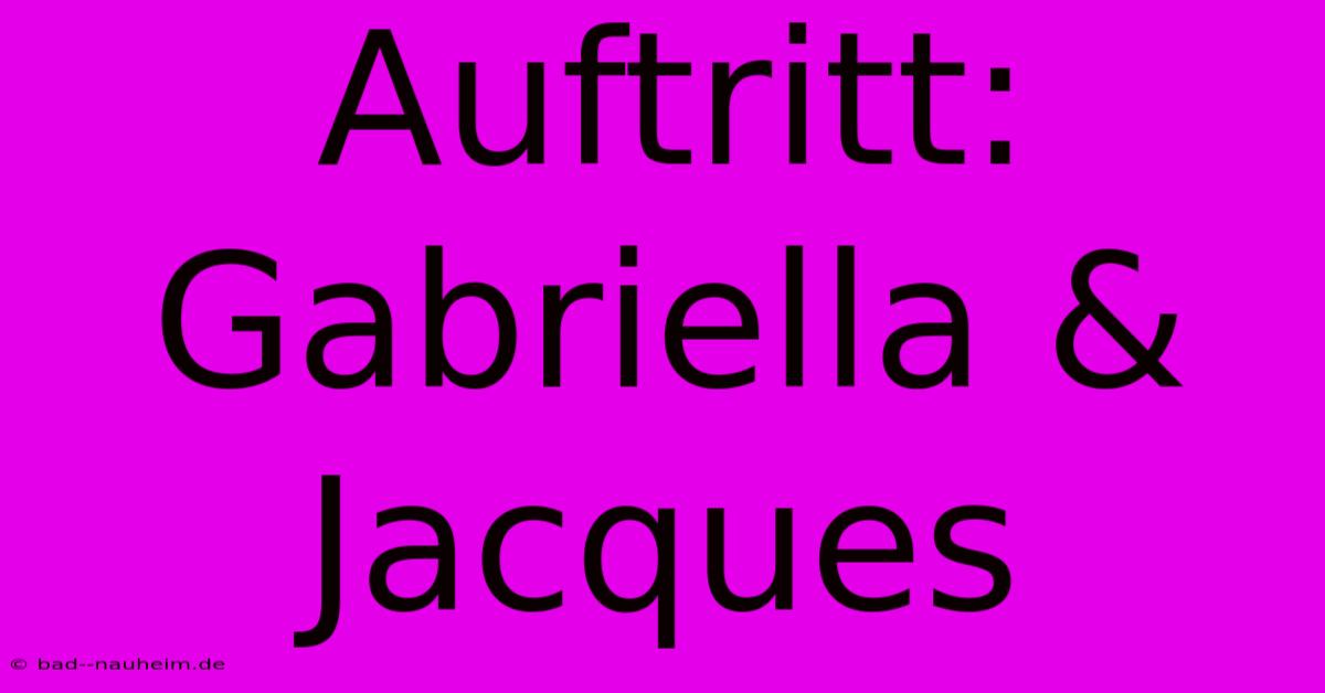 Auftritt: Gabriella & Jacques