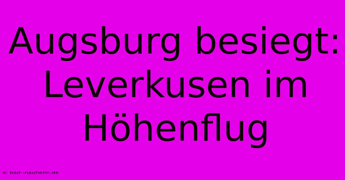 Augsburg Besiegt: Leverkusen Im Höhenflug