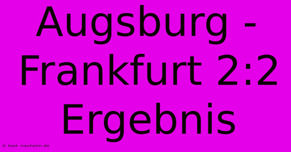 Augsburg - Frankfurt 2:2 Ergebnis