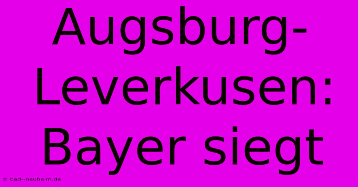 Augsburg-Leverkusen: Bayer Siegt