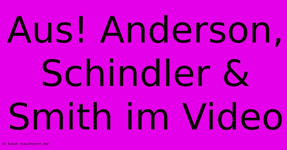 Aus! Anderson, Schindler & Smith Im Video