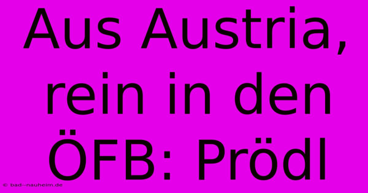 Aus Austria, Rein In Den ÖFB: Prödl