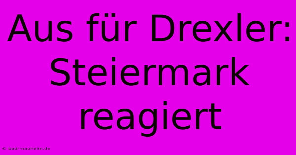 Aus Für Drexler: Steiermark Reagiert