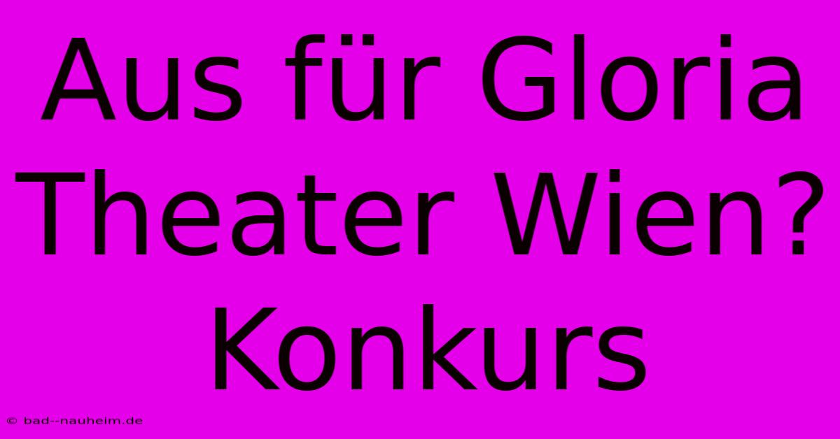 Aus Für Gloria Theater Wien? Konkurs