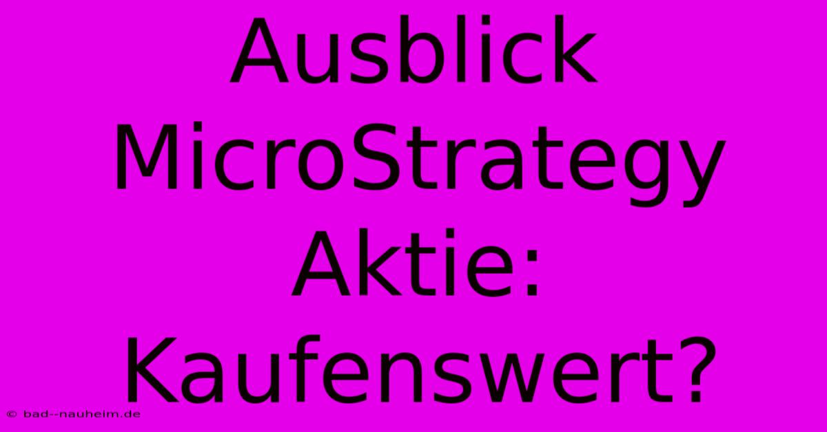 Ausblick MicroStrategy Aktie:  Kaufenswert?