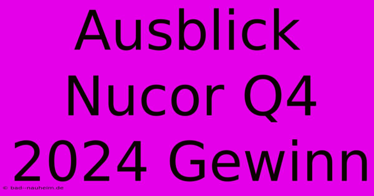 Ausblick Nucor Q4 2024 Gewinn