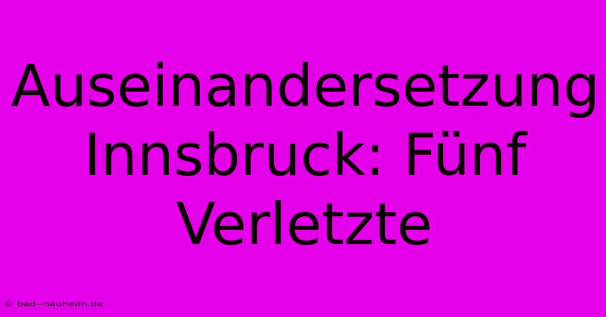 Auseinandersetzung Innsbruck: Fünf Verletzte