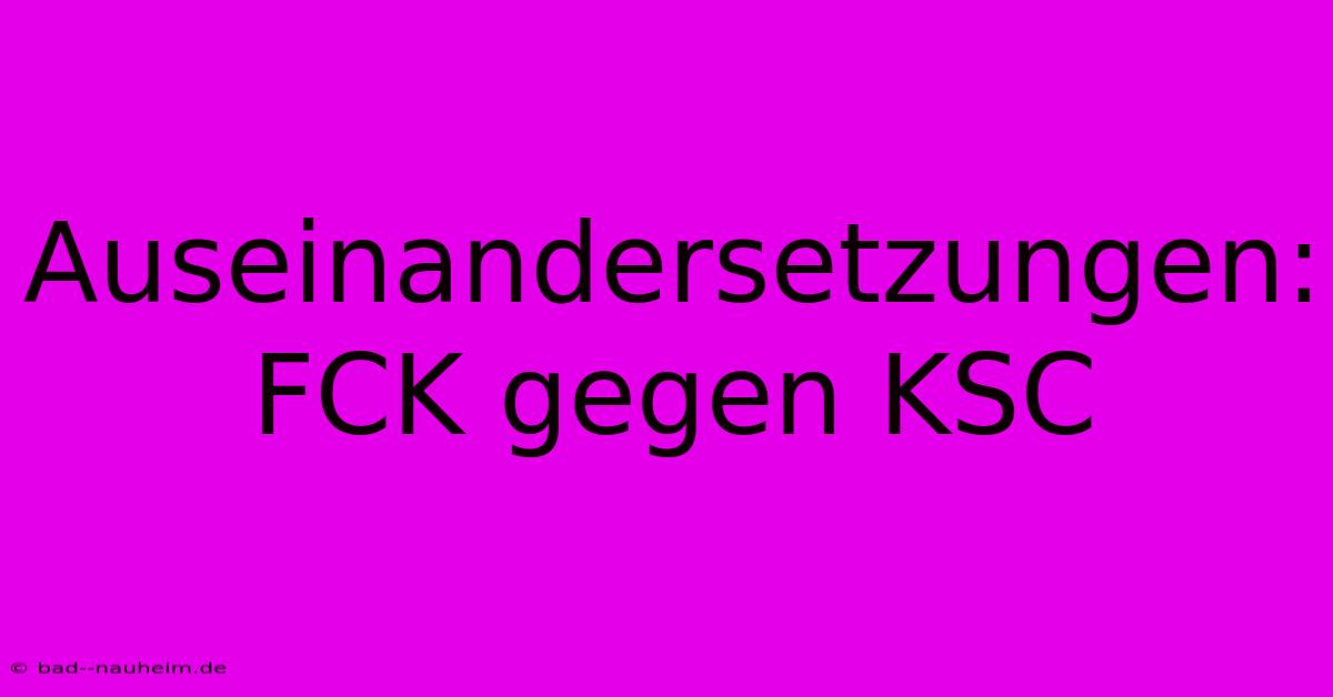 Auseinandersetzungen: FCK Gegen KSC