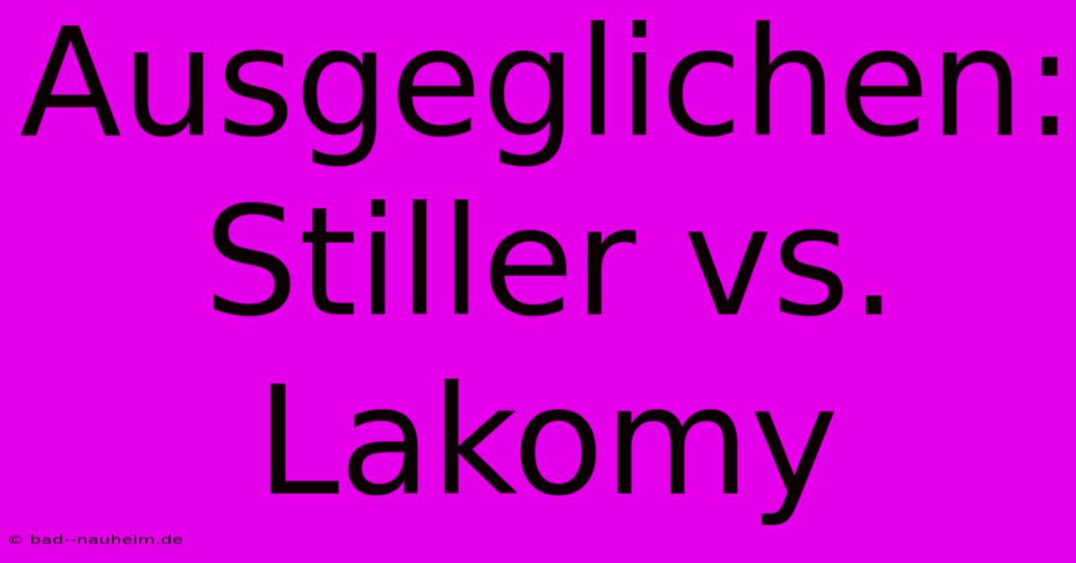 Ausgeglichen: Stiller Vs. Lakomy