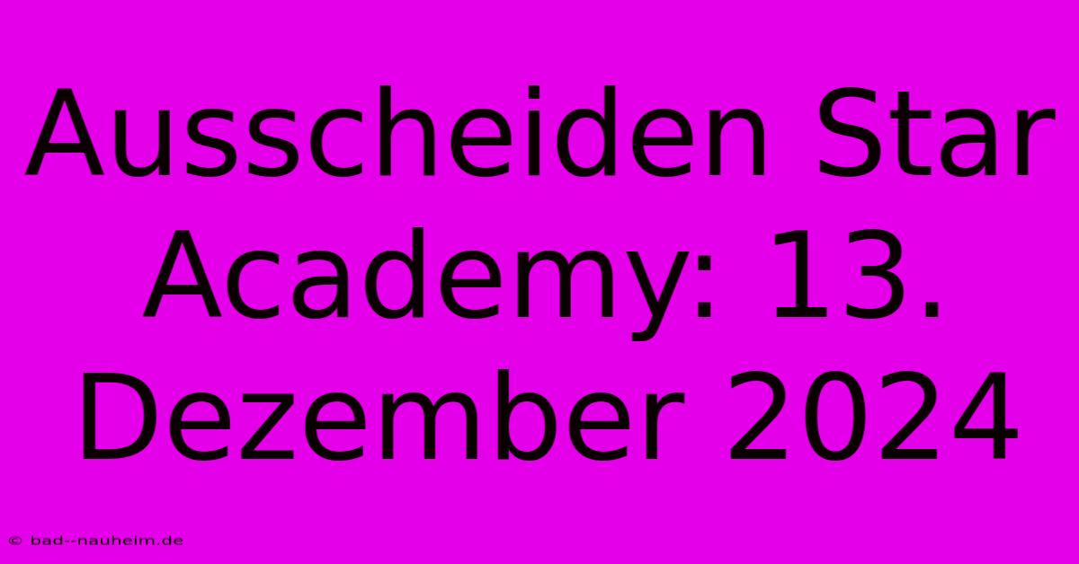 Ausscheiden Star Academy: 13. Dezember 2024