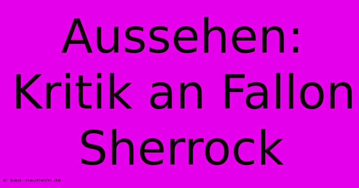 Aussehen: Kritik An Fallon Sherrock