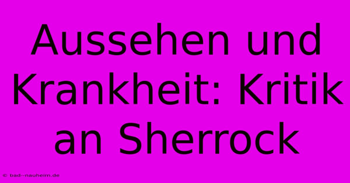 Aussehen Und Krankheit: Kritik An Sherrock