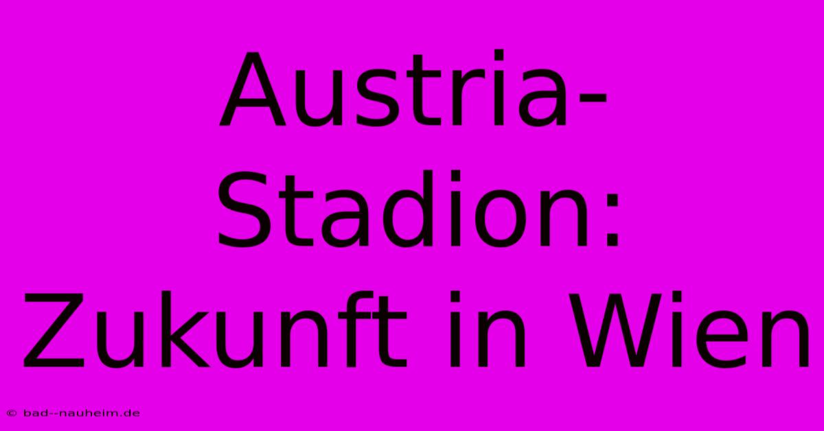 Austria-Stadion: Zukunft In Wien