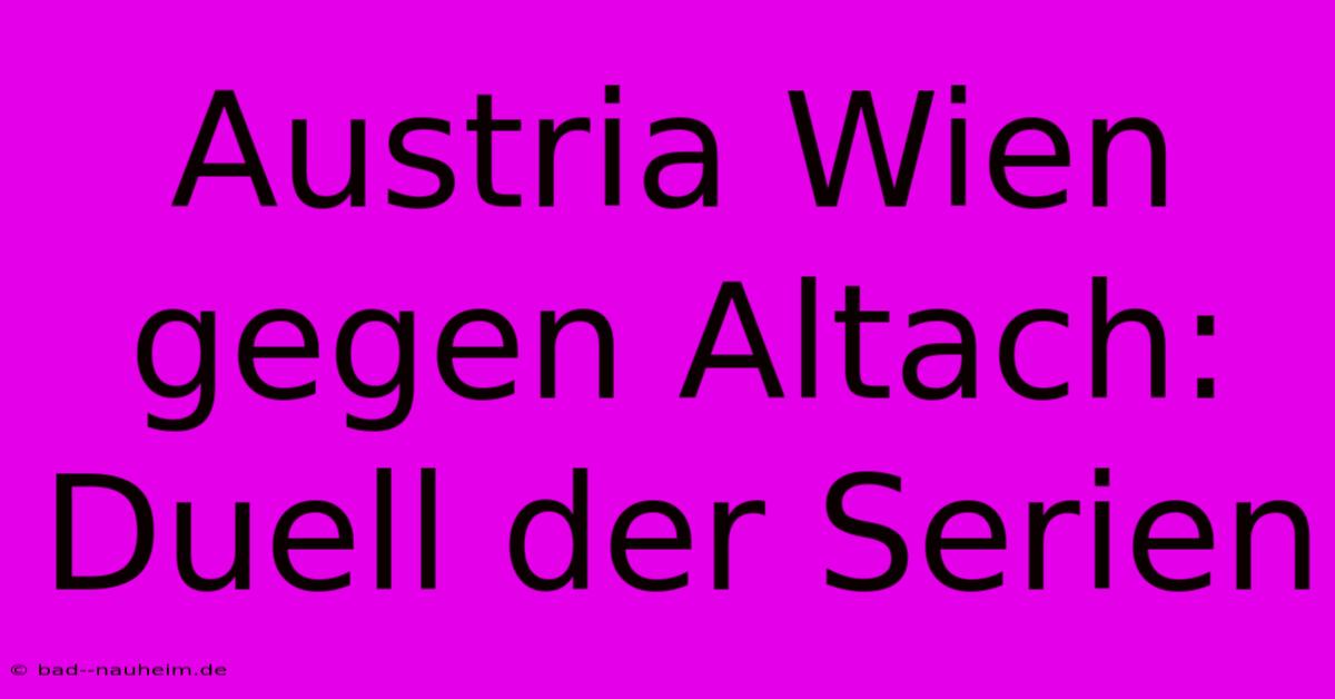 Austria Wien Gegen Altach: Duell Der Serien