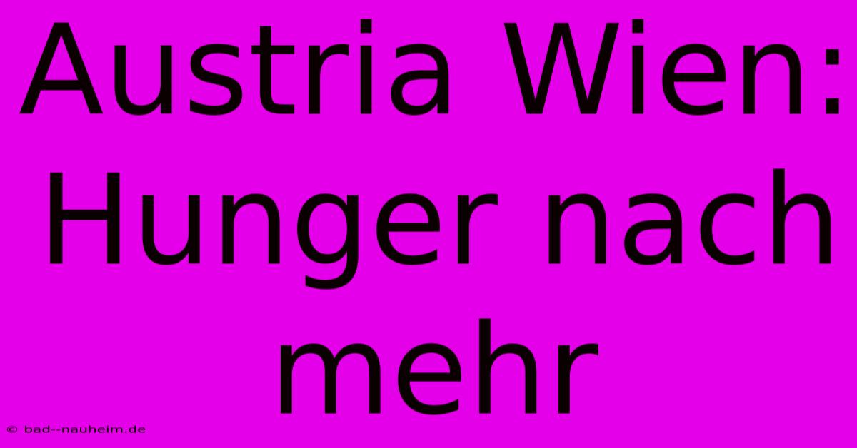 Austria Wien:  Hunger Nach Mehr