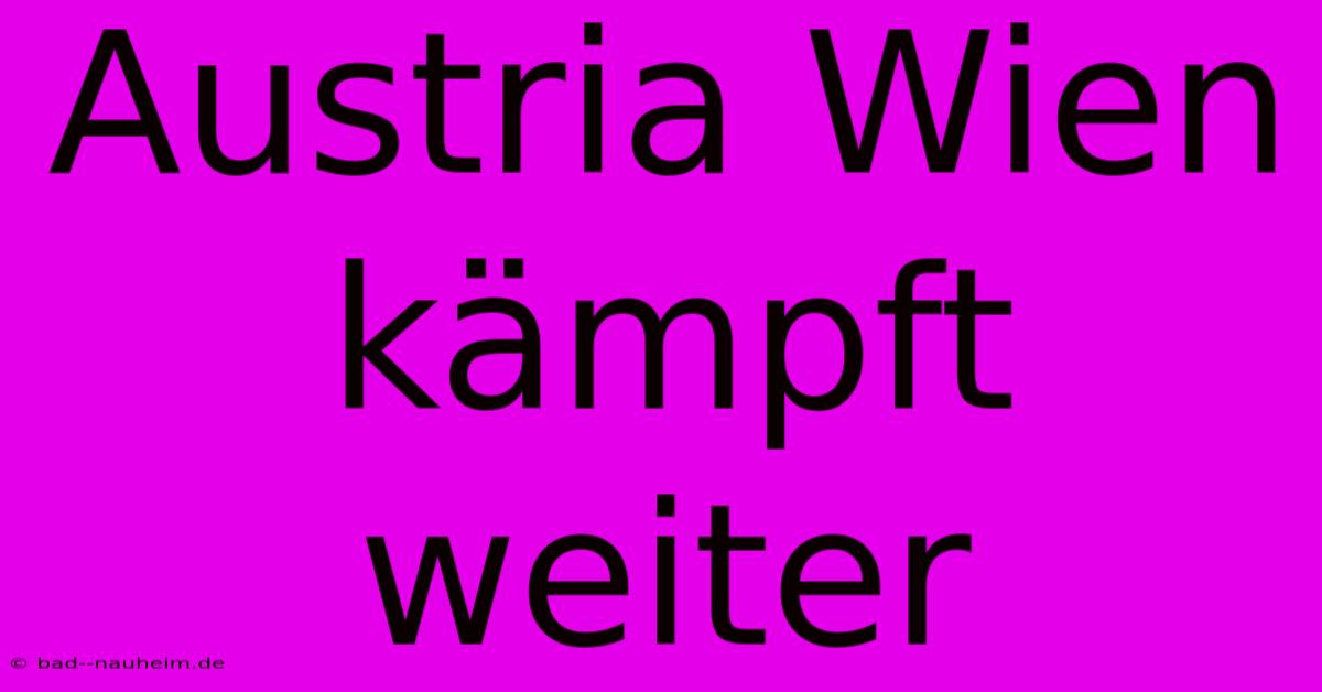 Austria Wien Kämpft Weiter