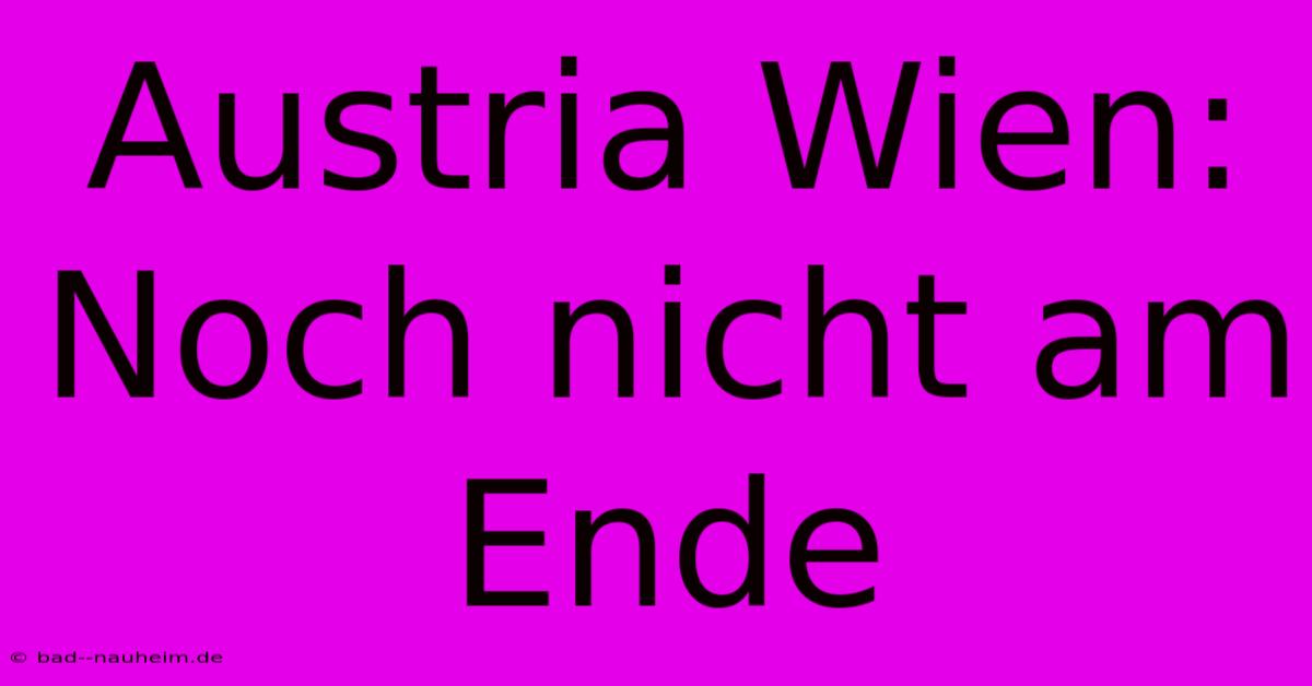 Austria Wien: Noch Nicht Am Ende