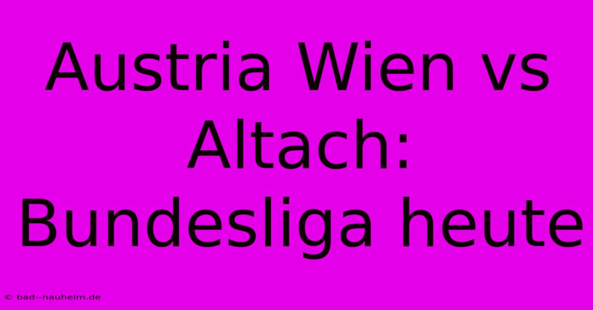 Austria Wien Vs Altach: Bundesliga Heute